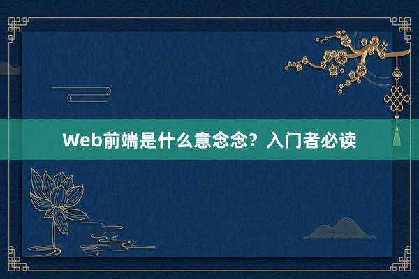 Web前端是什么意念念？入门者必读
